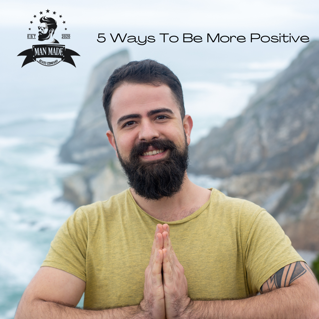 Man Made Beard Company - 5 ways to be more positive