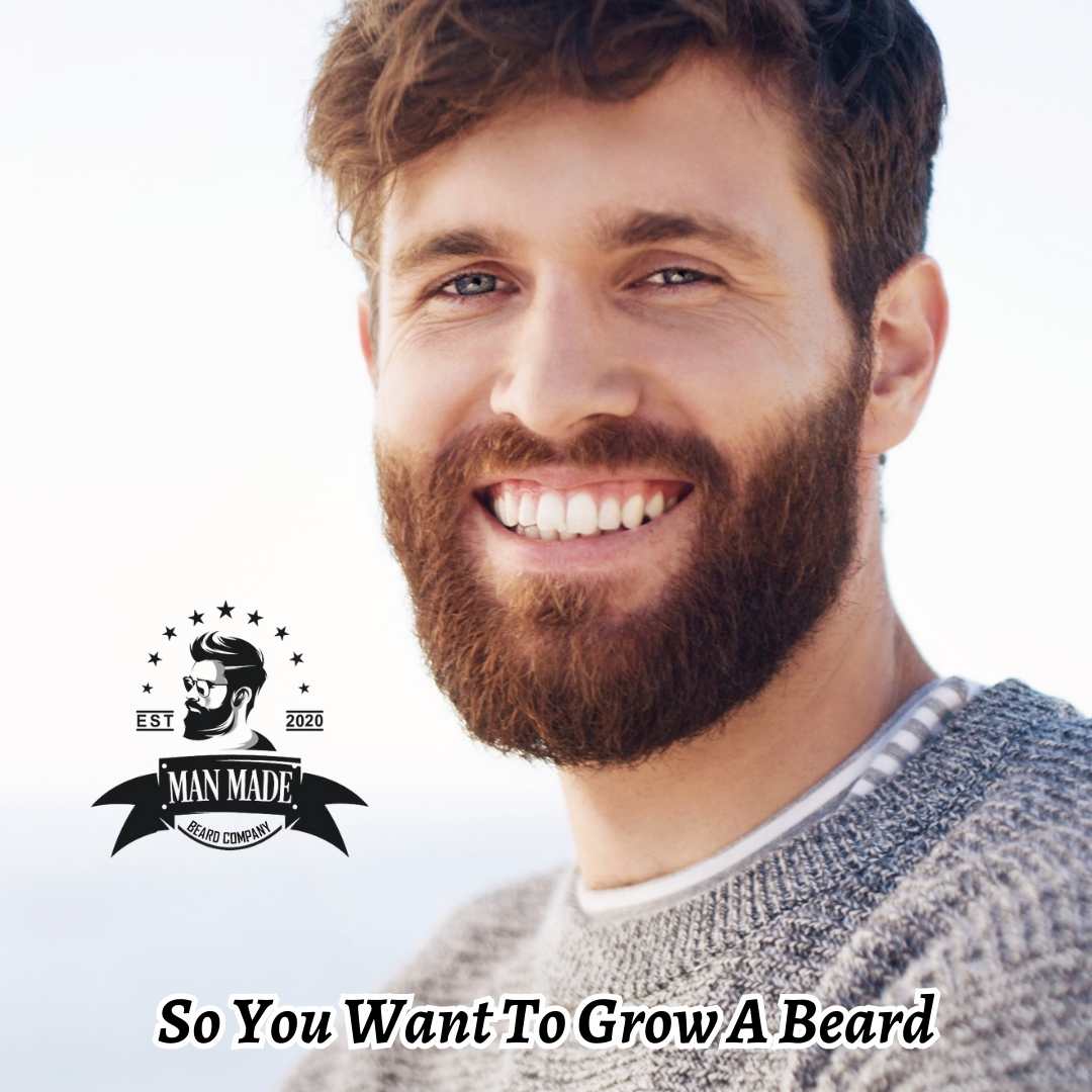 So You Want To Grow A Beard - Man Made Beard Company