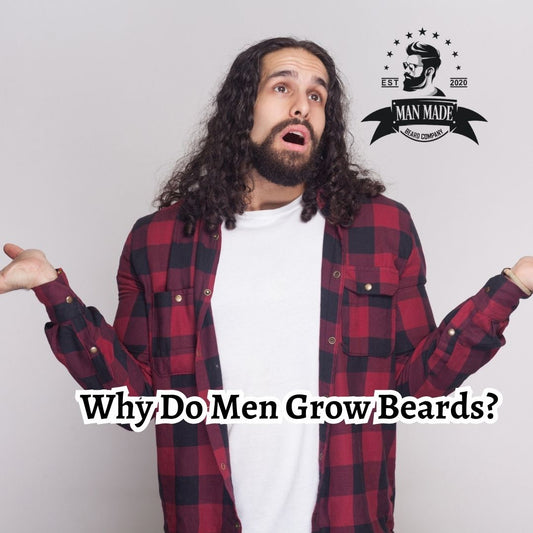 Why Do Men Grow Beards? - Man Made Beard Company UK
